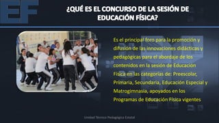 Es el principal foro para la promoción y
                   difusión de las innovaciones didácticas y
                   pedagógicas para el abordaje de los
                   contenidos en la sesión de Educación
                   Física en las categorías de: Preescolar,
                   Primaria, Secundaria, Educación Especial y
                   Matrogimnasia, apoyados en los
                   Programas de Educación Física vigentes


Unidad Técnico Pedagógica Estatal
 
