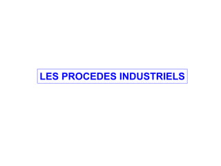 LES PROCEDES INDUSTRIELS
 
