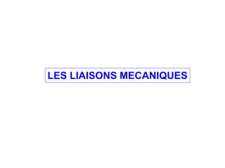 LES LIAISONS MECANIQUES
 