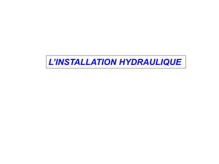 L’INSTALLATION HYDRAULIQUE
 