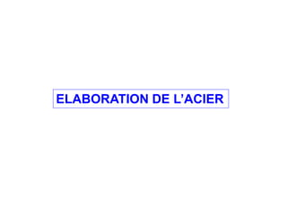 ELABORATION DE L’ACIER
 