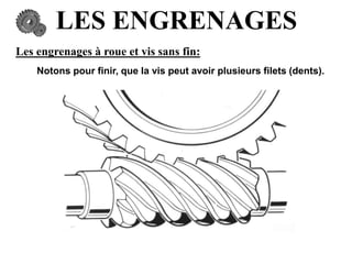 LES ENGRENAGES
Les engrenages à roue et vis sans fin:
Notons pour finir, que la vis peut avoir plusieurs filets (dents).
 