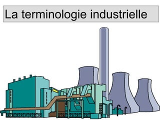La terminologie industrielle
 