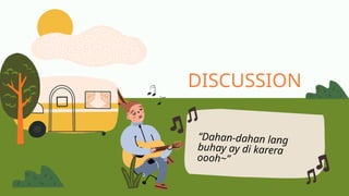 DISCUSSION
“Dahan-dahan lang
buhay ay di karera
oooh~”
 