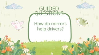 GUIDED
QUESTIONS
How do mirrors
help drivers?
 