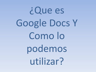 ¿Que es Google Docs Y Como lo podemos utilizar? 