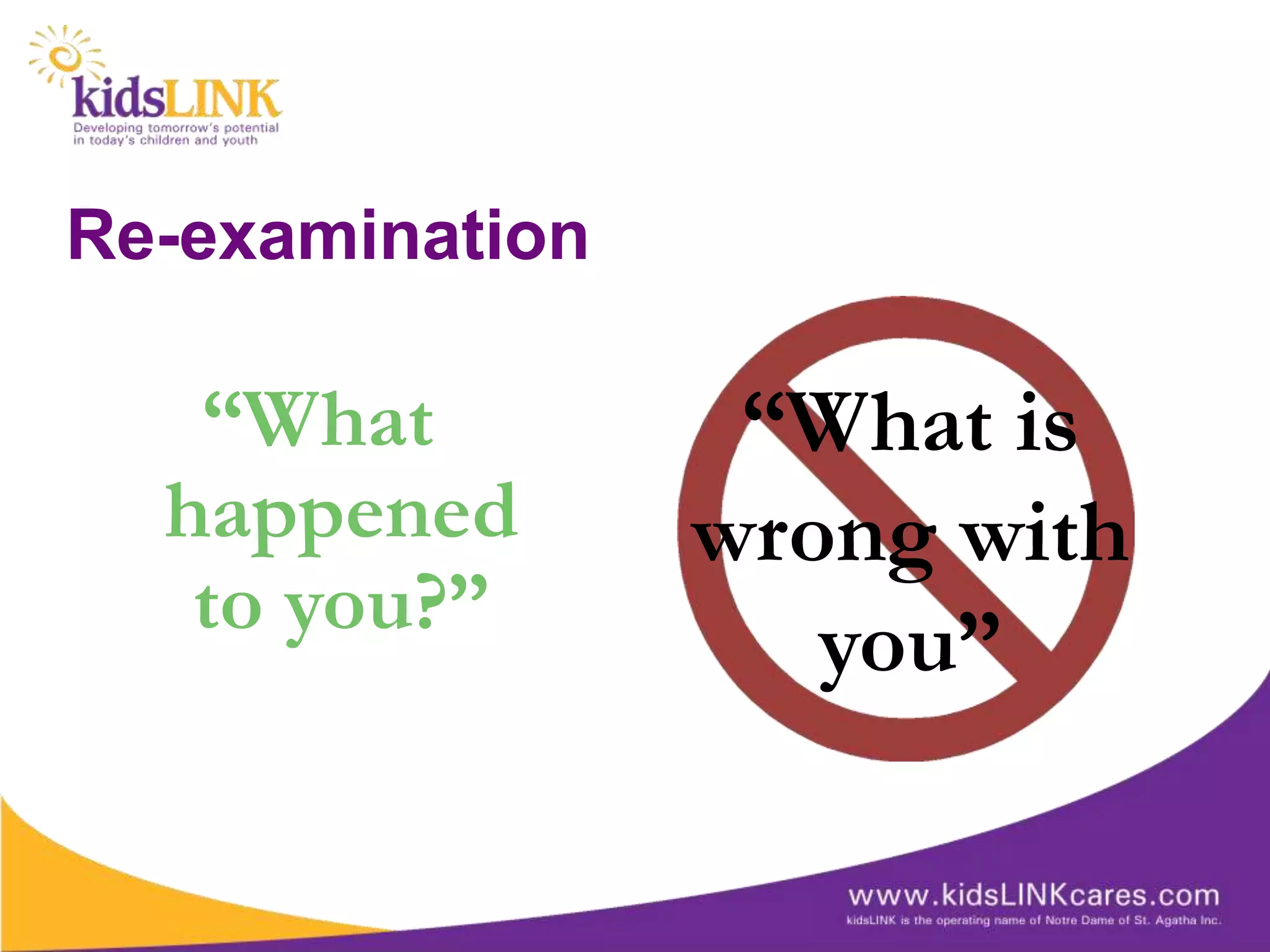Re-examination

   “What          “What is
  happened       wrong with
   to you?”         you”
 