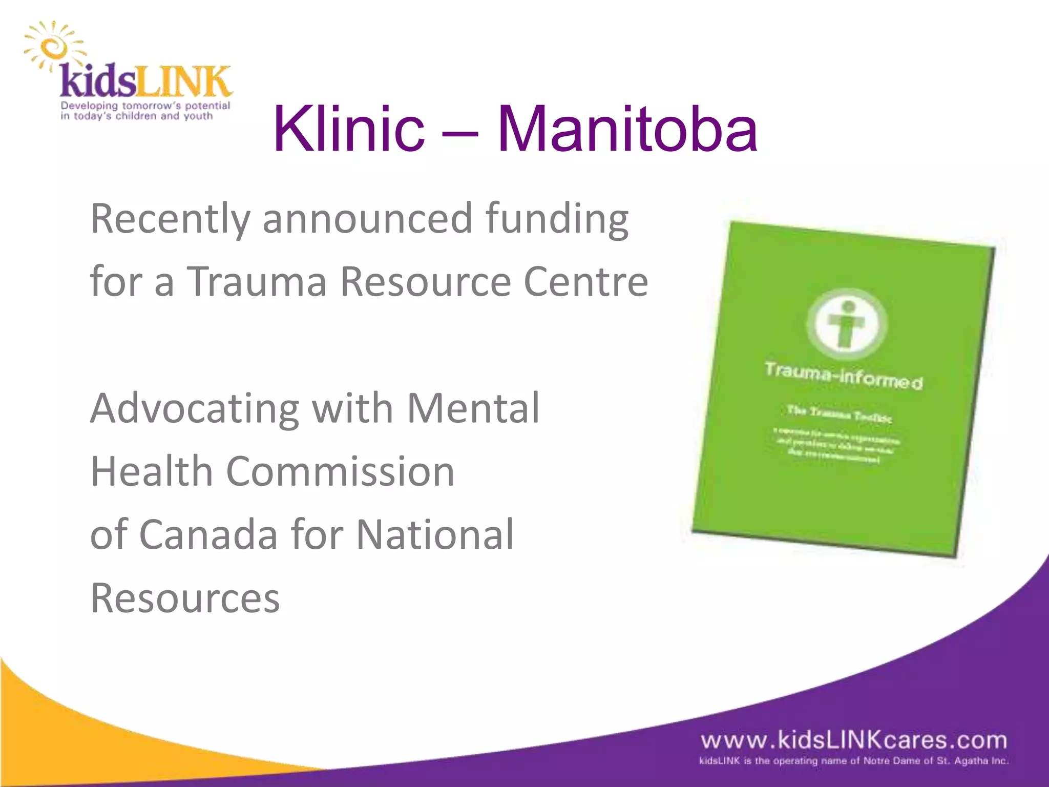 Klinic – Manitoba
Recently announced funding
for a Trauma Resource Centre

Advocating with Mental
Health Commission
of Canada for National
Resources
 