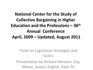 National Center for the Study of Collective Bargaining in Higher Education and the Professions – 36 th  Annual  Conference  April, 2009 – Updated, August 2011 Panel on Legislative Strategies and Tactics  Presentation by Richard Winsten, Esq. Meyer, Suozzi, English, Klein PC 