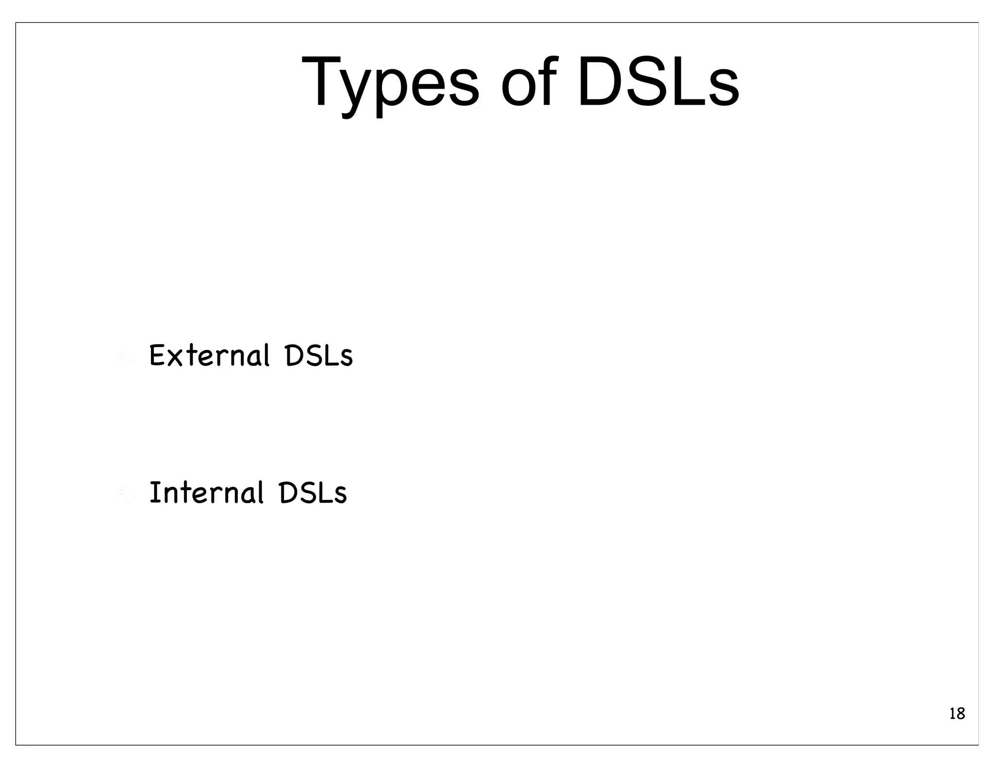 Types of DSLs


External DSLs



Internal DSLs




                         18
 