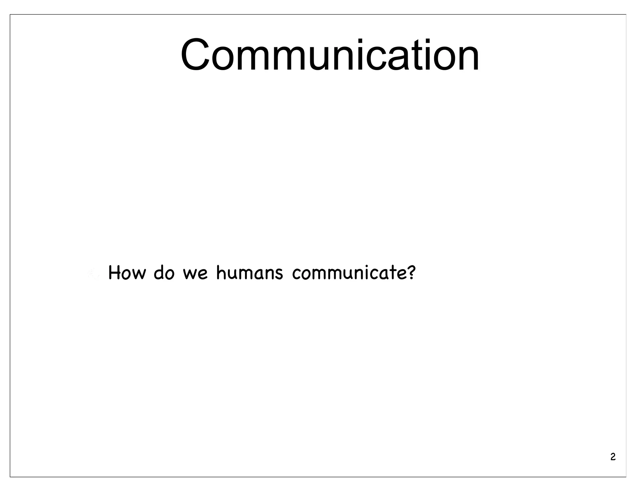 Communication



How do we humans communicate?




                                2
 