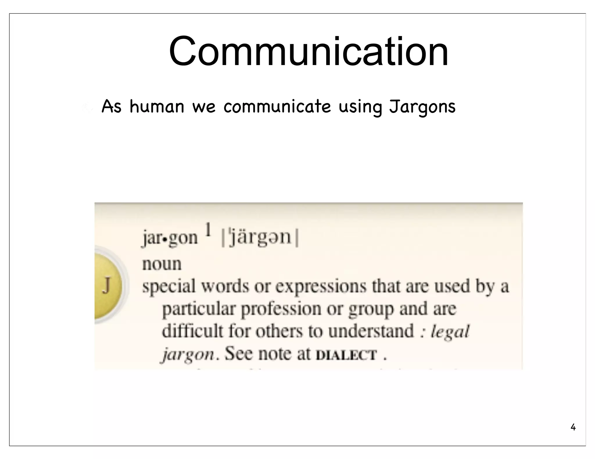 Communication
As human we communicate using Jargons




                                        4
 