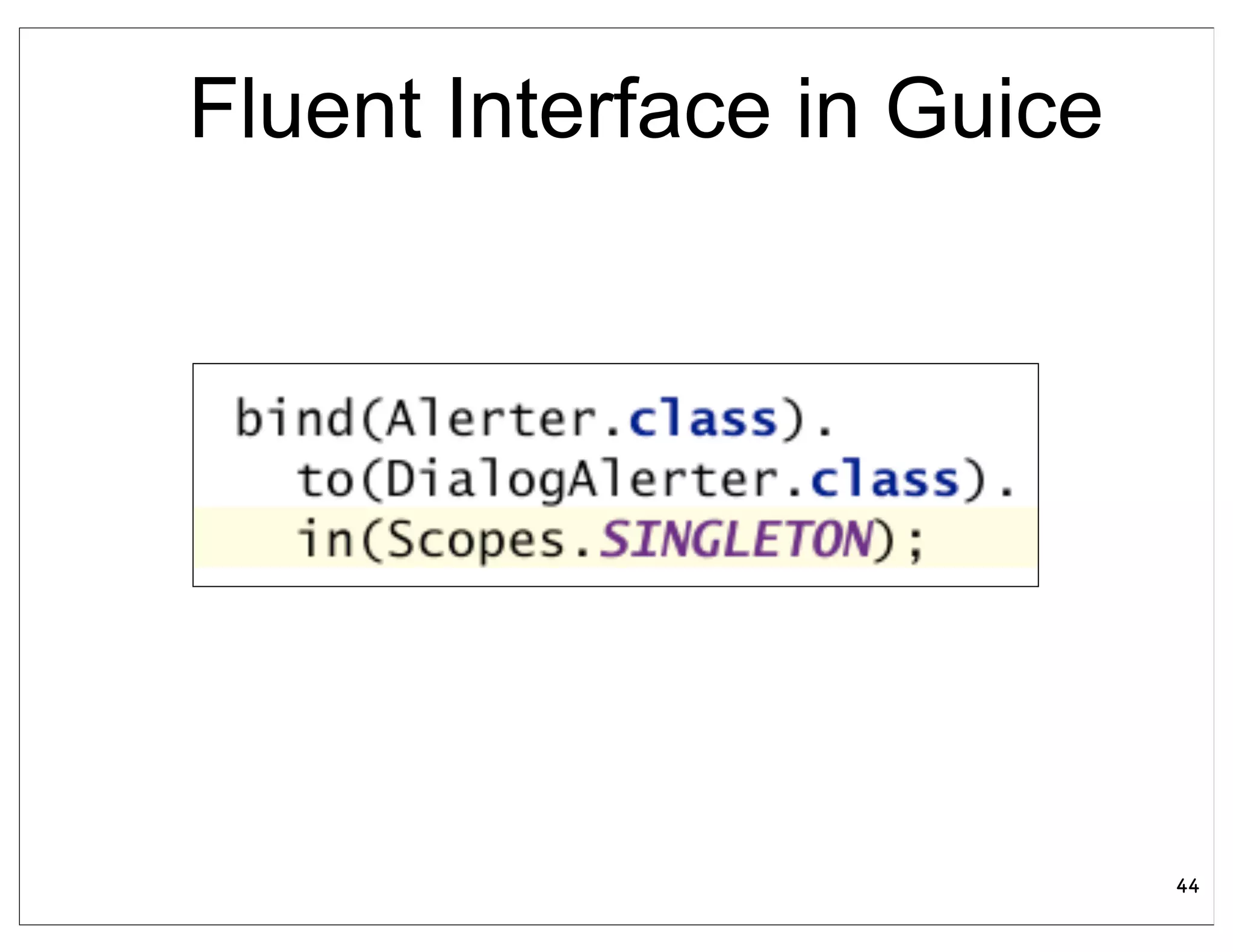 Fluent Interface in Guice




                            44
 