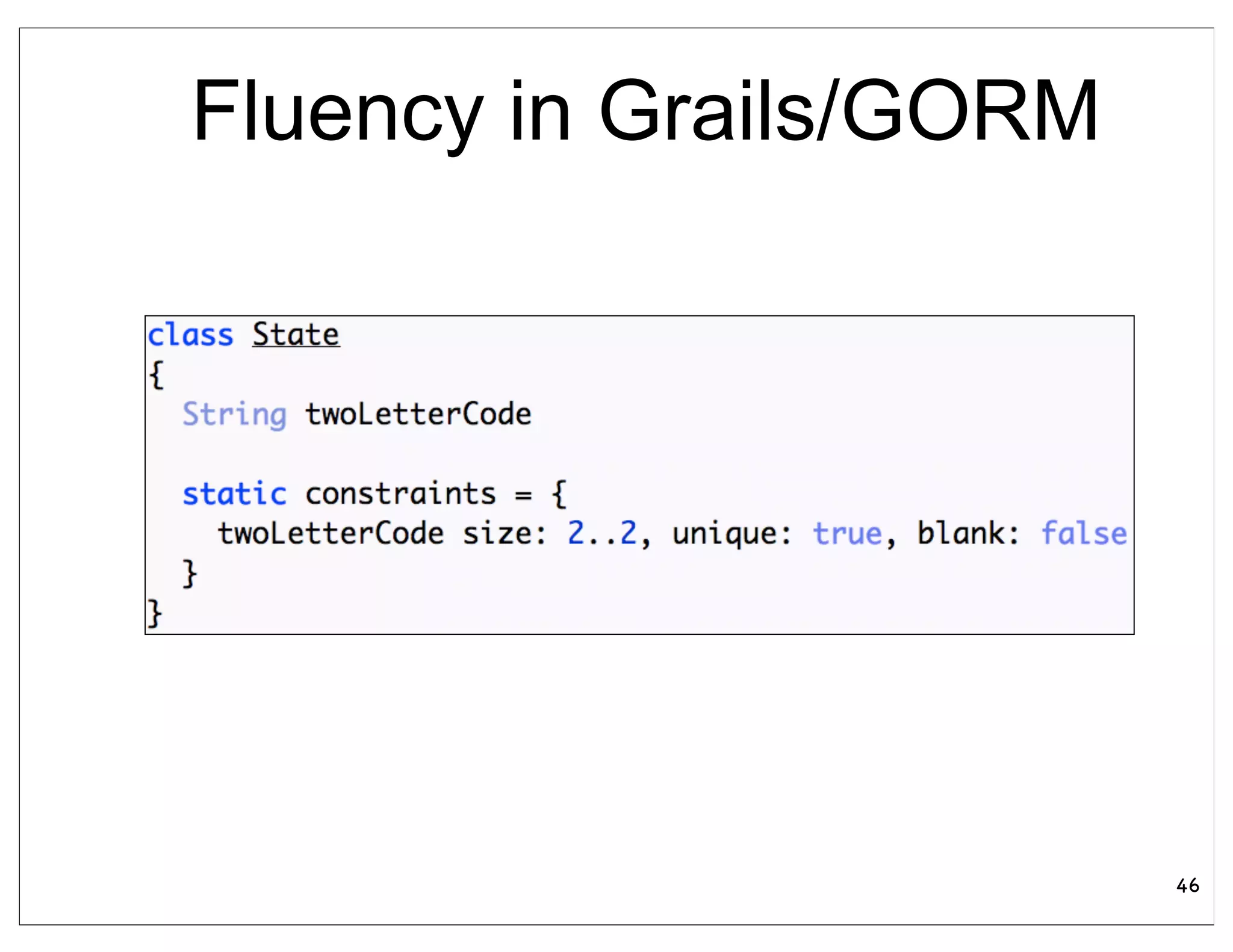 Fluency in Grails/GORM




                         46
 