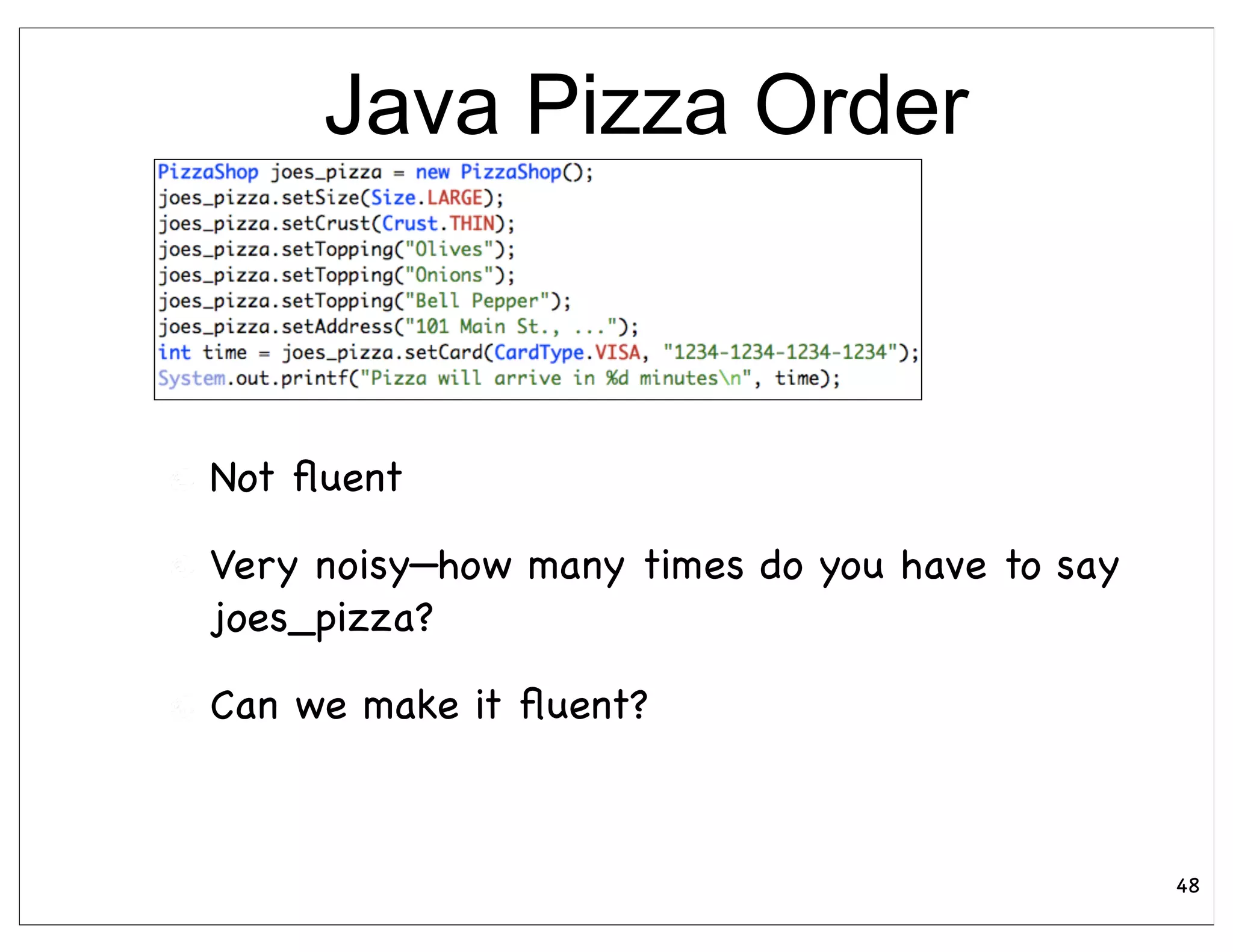 Java Pizza Order



Not ﬂuent

Very noisy—how many times do you have to say
joes_pizza?

Can we make it ﬂuent?



                                               48
 