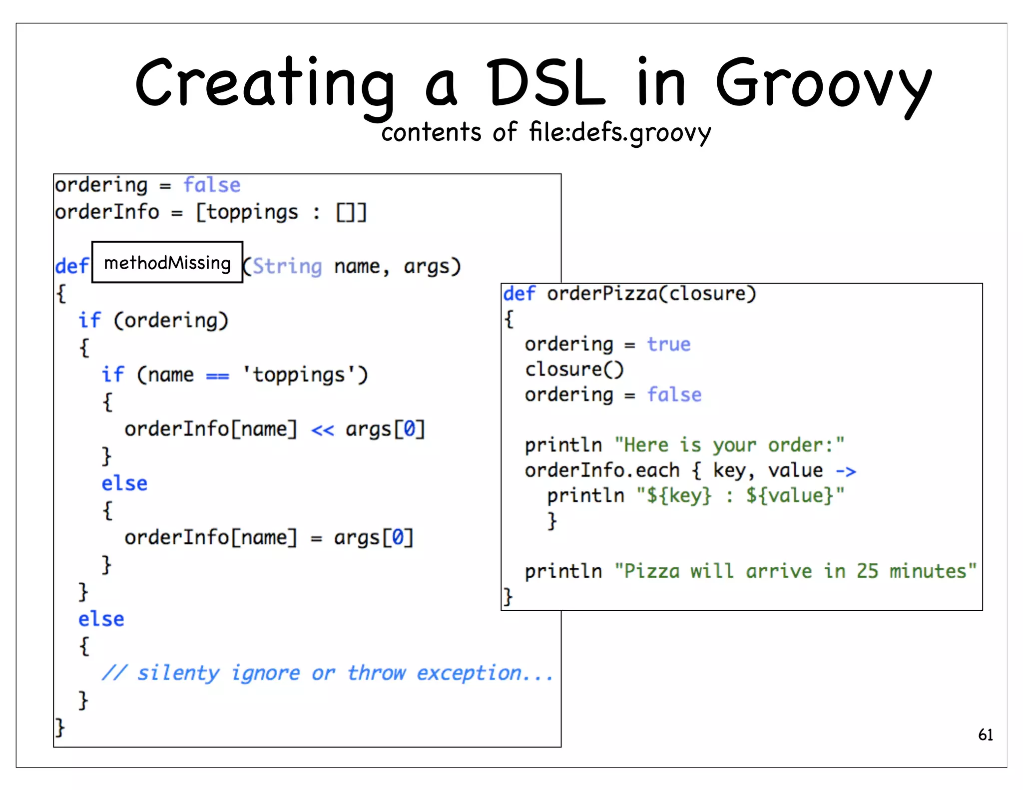 Creating a DSL in Groovy
                contents of ﬁle:defs.groovy



methodMissing




                                              61
 