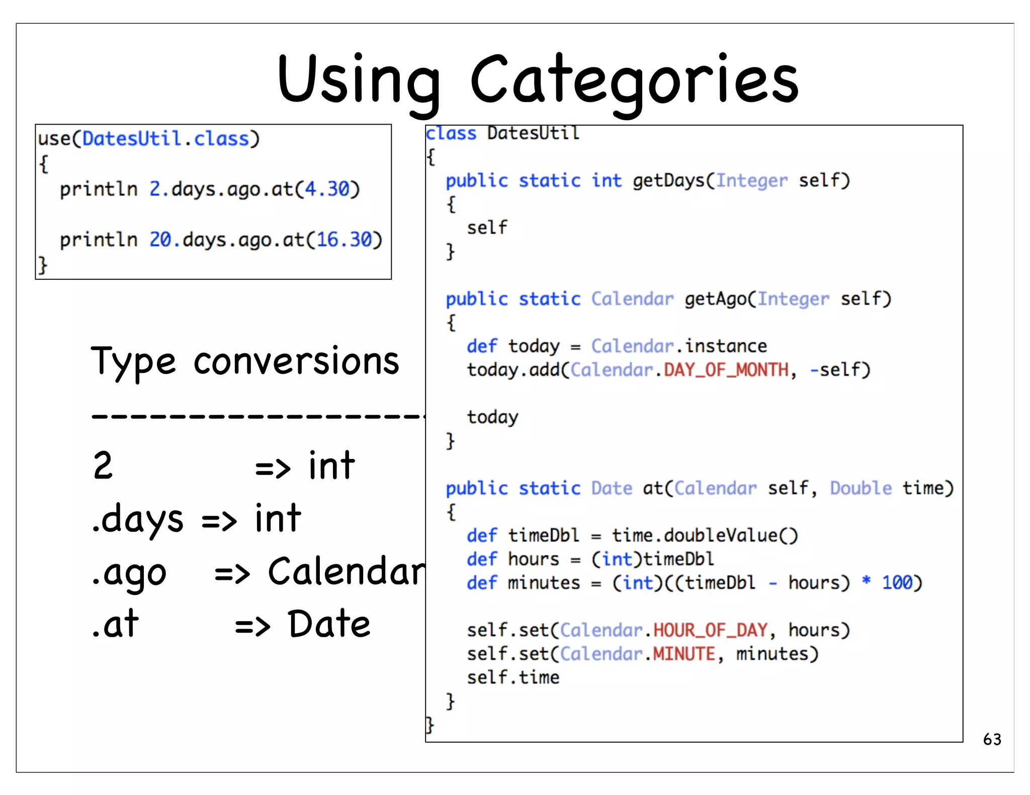 Using Categories


Type conversions
------------------------
2        => int
.days => int
.ago => Calendar
.at     => Date

                            63
 