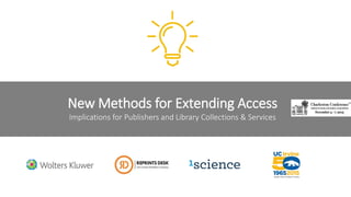 New Methods for Extending Access
Implications for Publishers and Library Collections & Services
 