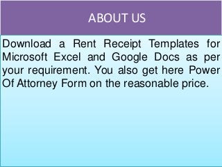 ABOUT US
Download a Rent Receipt Templates for
Microsoft Excel and Google Docs as per
your requirement. You also get here Power
Of Attorney Form on the reasonable price.
 