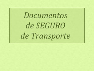 Documentos
de SEGURO
de Transporte
 