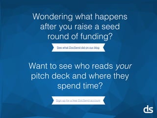 Wondering what happens
after you raise a seed
round of funding?
See what DocSend did on our blog
Want to see who reads your
pitch deck and where they
spend time?
Sign up for a free DocSend account
 