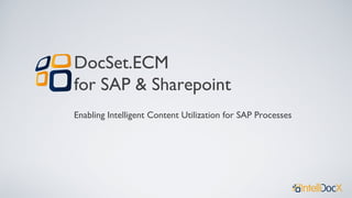 DocSet.ECM
for SAP & Sharepoint
Enabling Intelligent Content Utilization for SAP Processes
 