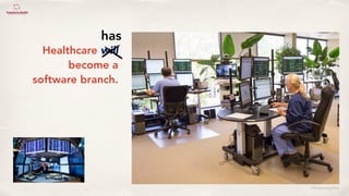 ©lucienengelen
Healthcare will
become a
software branch.
has
 