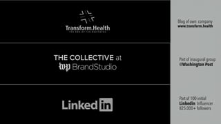 Part of inaugural group
@Washington Post
Part of 100 initial
Linkedin Influencer
825.000+ followers
Blog of own company
www.transform.health
 