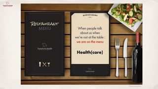 ©lucienengelen
Health(care)
When people talk
about us when
we’re not at the table :
we are on the menu
 