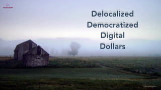 Delocalized
Democratized
Digital
Dollars
©lucienengelen
 