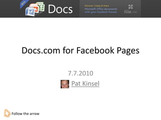 Docs.com for Facebook Pages 7.7.2010 Pat Kinsel Follow the arrow 