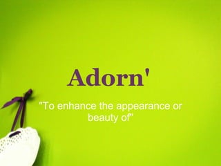 Adorn' &quot;To enhance the appearance or beauty of&quot;   