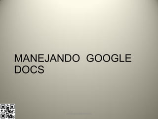 MANEJANDO GOOGLE
DOCS


       pachoagua@gmail.com
 