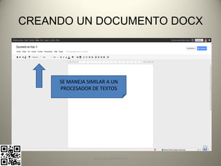 CREANDO UN DOCUMENTO DOCX




     SE MANEJA SIMILAR A UN
     PROCESADOR DE TEXTOS




                 pachoagua@gmail.com
 