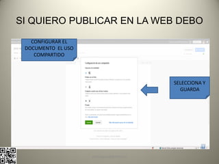 SI QUIERO PUBLICAR EN LA WEB DEBO

   CONFIGURAR EL
 DOCUMENTO EL USO
    COMPARTIDO




                                          SELECCIONA Y
                                            GUARDA




                    pachoagua@gmail.com
 