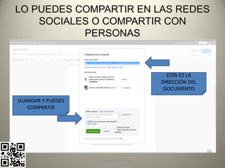 LO PUEDES COMPARTIR EN LAS REDES
    SOCIALES O COMPARTIR CON
           PERSONAS



                                           ESTA ES LA
                                         DIRECCIÓN DEL
                                          DOCUMENTO

GUARDAR Y PUEDES
   COMPARTIR




                   pachoagua@gmail.com
 