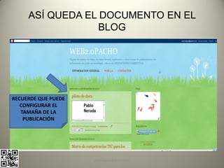 ASÍ QUEDA EL DOCUMENTO EN EL
                  BLOG




RECUERDE QUE PUEDE
   CONFIGURAR EL
   TAMAÑA DE LA
    PUBLICACIÓN




                     pachoagua@gmail.com
 