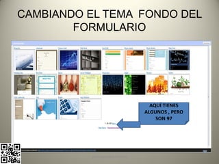 CAMBIANDO EL TEMA FONDO DEL
        FORMULARIO




                                  AQUÍ TIENES
                                ALGUNOS , PERO
                                    SON 97




          pachoagua@gmail.com
 
