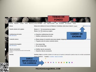 TEMAS DE
                        FONDO




                                  CAMBIO DE
                                   IDIOMAS




    DARLE
IMPORTANCIA A
 TUS CORREOS


           PACHOAGUA@GMAIL.COM
 