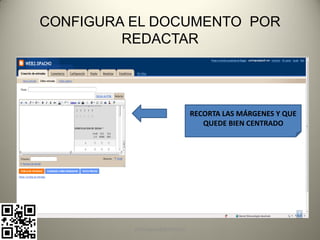 CONFIGURA EL DOCUMENTO POR
         REDACTAR




                                RECORTA LAS MÁRGENES Y QUE
                                   QUEDE BIEN CENTRADO




          pachoagua@gmail.com
 