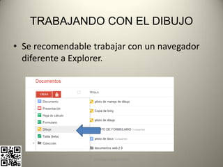 TRABAJANDO CON EL DIBUJO

• Se recomendable trabajar con un navegador
  diferente a Explorer.




                  pachoagua@gmail.com
 