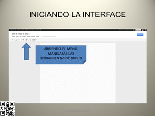 INICIANDO LA INTERFACE



    ABRIENDO EL MENÚ,
      MANEJARAS LAS
  HERRAMIENTAS DE DIBUJO




               pachoagua@gmail.com
 