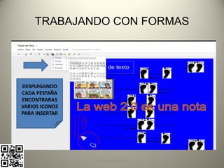 TRABAJANDO CON FORMAS




DESPLEGANDO
CADA PESTAÑA
ENCONTRARAS
VARIOS ICONOS
PARA INSERTAR




                pachoagua@gmail.com
 