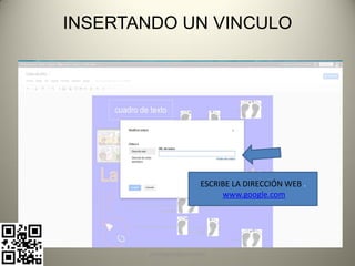 INSERTANDO UN VINCULO




                        ESCRIBE LA DIRECCIÓN WEB .
                             www.google.com




       pachoagua@gmail.com
 