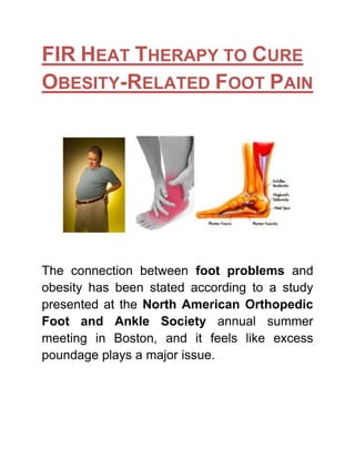 FIR Heat Therapy to Cure Obesity-Related Foot Pain<br />The connection between foot problems and obesity has been stated according to a study presented at the North American Orthopedic Foot and Ankle Society annual summer meeting in Boston, and it feels like excess poundage plays a major issue. <br />For fast and effective foot pain relief, try FIRHeat’s Ankle Heat Therapy Wrap.<br />Doctors are counseling paths to forestall and heal this condition thru the utilization of noninvasive treatments like targeted heat therapy and the modification of eating habits. The survey was presented by Dr. Stuart Miller, and according to him, obesity “isn’t merely an aesthetic issue, but (also) a contributing reason for musculoskeletal health problems”. More than 6,100 subjects took part in the survey, all 35 years old in average with a collective body mass index (BMI) of twenty-eight. Illnesses like deteriorative joint metastatic inflammation and posterior tibial tendonitis are common foot issues linked to obesity. <br />Doctors are practicing a kind of pain relief modality that suits the requirements of an overweight patient with foot pain: Far Infrared Ray heat therapy. Far Infrared Rays (FIR) is active waves of invisible sunlight capable of penetrating deep into the hurting muscles and bones when used in heat therapy. Foot experts can prescribe this treatment by making the recommendation of using low compression heat ankle wraps that emit the correct amount of FIR. <br />Read more about Far Infrared Ray Heat Therapy by clicking the link provided<br />There isn’t any need to take pain killers with Far Infrared Ray heat therapy and it yields no damaging side-effects. The feet carry the whole body’s weight and it is only right to look after them with proper care and treatment. <br />