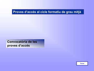Proves d’accés al cicle formatiu de grau mitjà




Convocatòria de les
proves d’accés




                                                Tornar
 