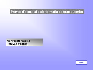 Proves d’accés al cicle formatiu de grau superior




Convocatòria a les
 proves d’accés




                                                Tornar
 