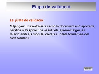 Etapa de validació

La junta de validació
Mitjançant una entrevista i amb la documentació aportada,
certifica si l’aspirant ha assolit els aprenentatges en
relació amb els mòduls, crèdits i unitats formatives del
cicle formatiu.




                                                  Tornar
 