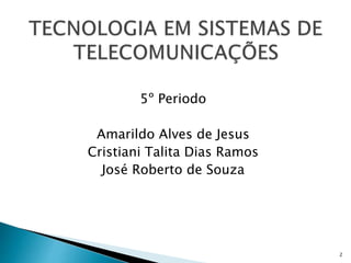 5º Periodo
Amarildo Alves de Jesus
Cristiani Talita Dias Ramos
José Roberto de Souza
2
 