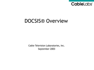 Cable Television Laboratories, Inc. September 2003 DOCSIS®  Overview 